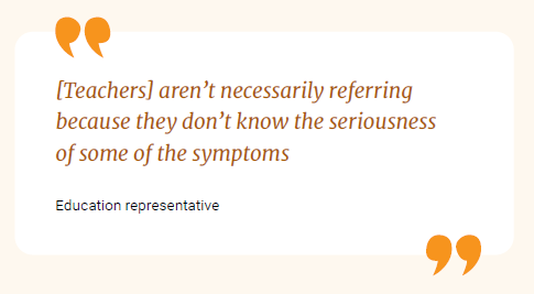 (Teachers) aren't necessarily referring because they don't know the seriousness of some of the symptoms